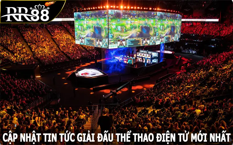 Cập nhật tin tức giải đấu Esports mới nhất