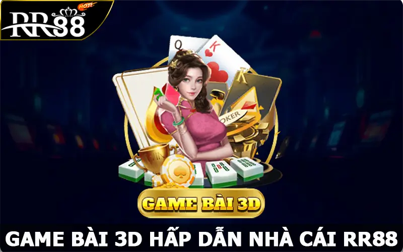 Game Bài 3D Hấp Dẫn – Cơ Hội Kiếm Lợi Nhuận Khủng Tại RR88