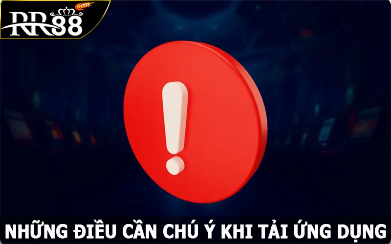 Những điều cần chú ý khi tải app RR88