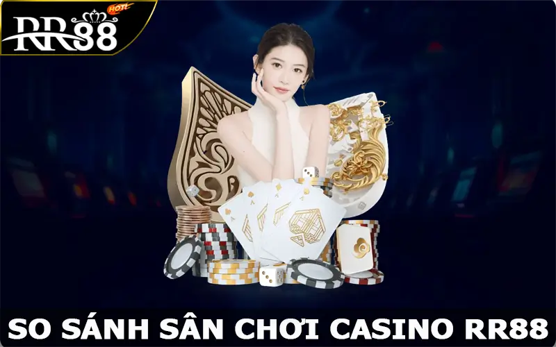 So sánh sân chơi casino RR88 với những địa chỉ khác