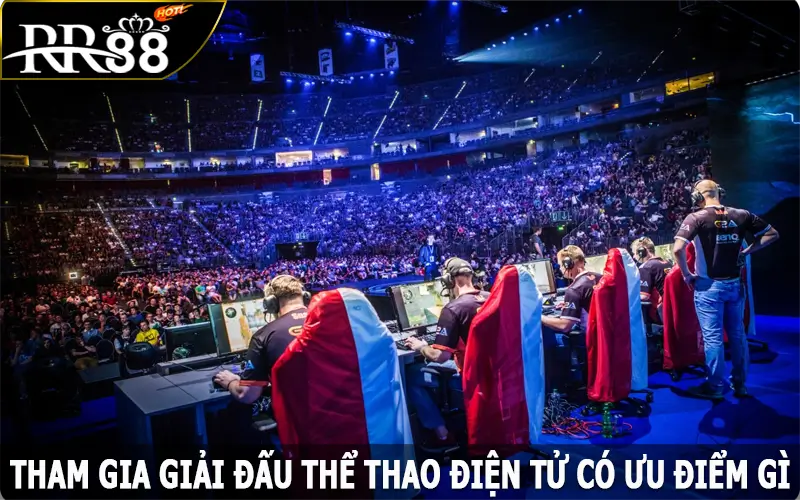 Tham gia giải đấu Esports RR88 có ưu điểm gì