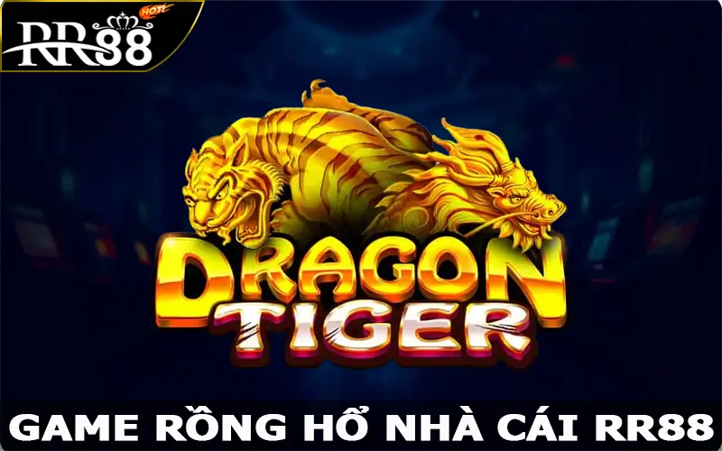 Game Rồng Hổ RR88 – Nắm Rõ Luật Chơi Rinh Phần Thưởng Lớn