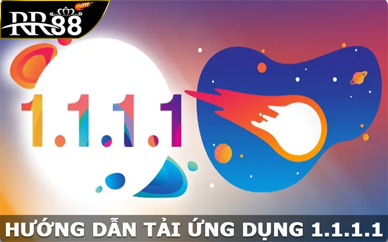 Hướng dẫn tải ứng dụng 1.1.1.1 nhanh chóng an toàn