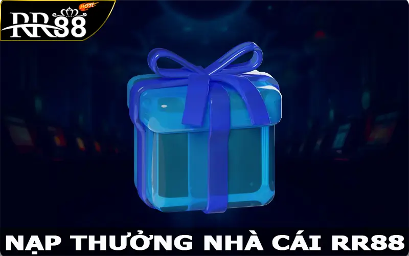 Nạp Thưởng – Cơ Hội Vàng Không Nên Bỏ Lỡ Tại RR88