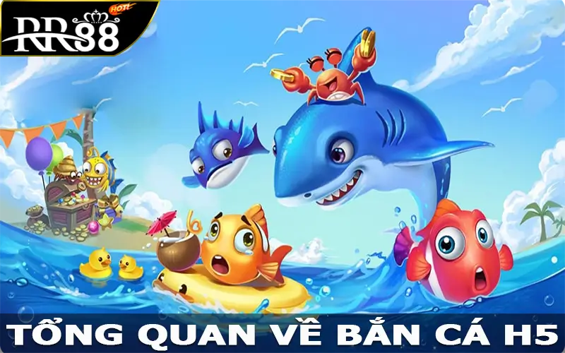 Tổng quan về bắn cá H5