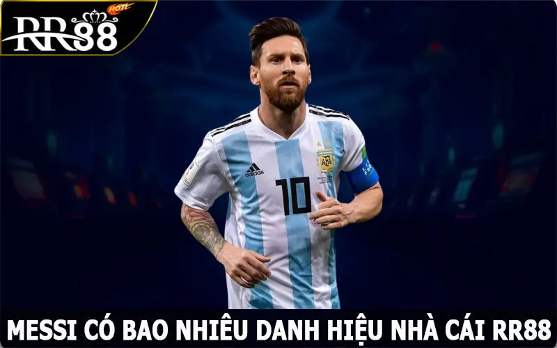 Messi Có Bao Nhiêu Danh Hiệu – Thống Kê Cụ Thể Tại RR88